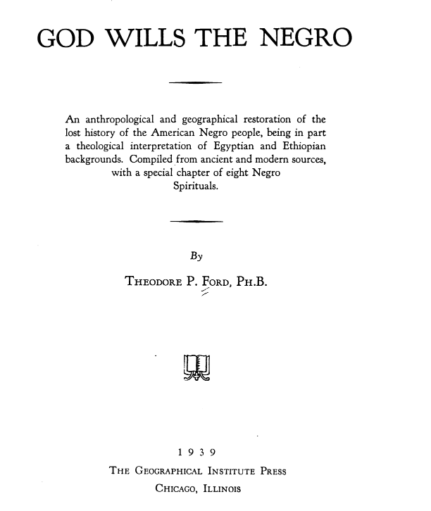 God wills the Negro; an anthropological and geographical restoratin of the lost history of the American Negro people - 1817