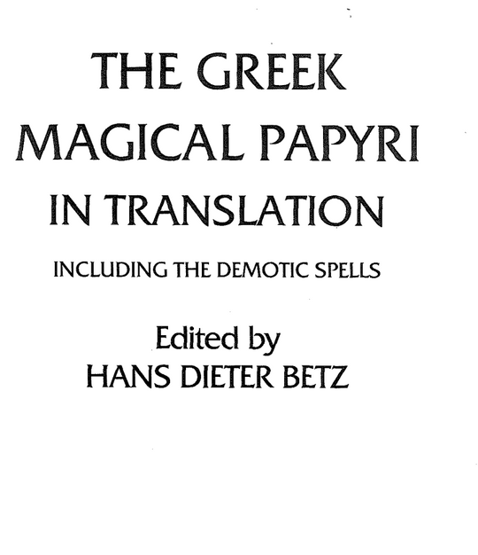 The Greek Magical Papyri in Translation Including the Demotic Spells By: HANS DIETER BET2